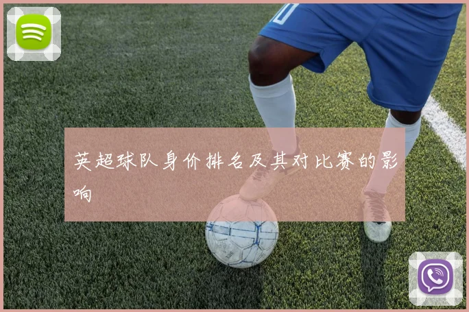英超球队身价排名及其对比赛的影响