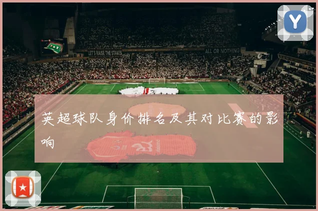 英超球队身价排名及其对比赛的影响